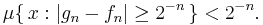 \mu \{\, x: |g_n - f_n| \geq 2^{-n} \, \} < 2^{-n}.