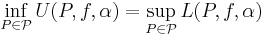 \inf_{P \in \mathcal{P}} U(P, f, \alpha) = \sup_{P \in \mathcal{P}} L(P, f, \alpha)