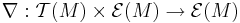  \nabla: \mathcal{T}(M) \times \mathcal{E}(M) \rightarrow \mathcal{E}(M) 