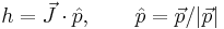 h = \vec J\cdot \hat p,\qquad \hat p = \vec p / |\vec p|