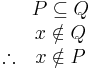 
\begin{array}{cc}
& P \subseteq Q \\
& x \notin Q \\
\therefore & x \notin P
\end{array}
