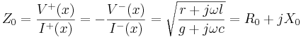 Z_0 = \frac{V^+(x)}{I^+(x)} = -\frac{V^-(x)}{I^-(x)} = \sqrt{\frac{r+j\omega l}{g+j \omega c}} = R_0 + j X_0