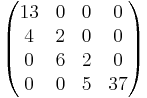 \begin{pmatrix} 13 & 0 & 0 & 0 \\ 4 & 2 & 0 & 0 \\ 0 & 6 & 2 & 0 \\ 0 & 0 & 5 & 37 \end{pmatrix}