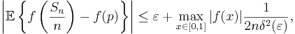  \left\vert \mathbb{E}\left\{f\left(\frac{S_n}{n}\right) -
f(p)\right\} \right\vert \leq \varepsilon + \max_{x\in[0,1]}\vert
f(x) \vert\frac{1}{2n\delta^2(\varepsilon)},
