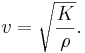 v=\sqrt\frac{K}{\rho}.