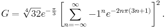 G = \sqrt[4]{32}e^{-\frac{\pi}{3}}\left [\sum_{n = -\infty}^{\infty} -1^n e^{-2n\pi(3n+1)} \right ]^2.