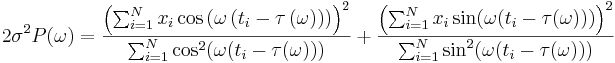 2\sigma^2P(\omega)=\frac{\left(\sum_{i=1}^{N}{x_i\cos\left(\omega\left(t_i-\tau\left(\omega\right)\right)\right)}\right)^2}{\sum_{i=1}^{N}{\cos^2(\omega(t_i-\tau(\omega)))}}+
\frac{\left(\sum_{i=1}^{N}{x_i\sin(\omega(t_i-\tau(\omega)))}\right)^2}{\sum_{i=1}^{N}{\sin^2(\omega(t_i-\tau(\omega)))}}