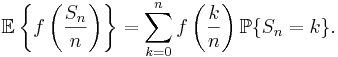  \mathbb{E}\left\{f\left(\frac{S_n}{n}\right)\right\} =
\sum_{k=0}^n f\left(\frac{k}{n}\right)\mathbb{P}\{S_n=k\}.
