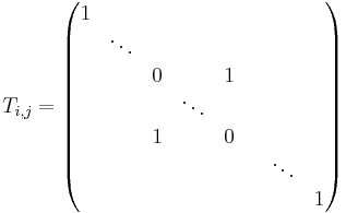  T_{i,j} =
\begin{pmatrix}
1 & & & & & & & \\ 
& \ddots & & & & & & \\ 
& & 0 & & 1 & & \\ 
& & & \ddots & & & & \\ 
& & 1 & & 0 & & \\ 
& & & & & & \ddots & \\ 
& & & & & & & 1
\end{pmatrix}
