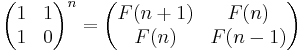 \begin{pmatrix} 1 & 1 \\ 1 & 0 \end{pmatrix}^n =
       \begin{pmatrix} F(n+1) & F(n) \\
                       F(n)     & F(n-1) \end{pmatrix}
