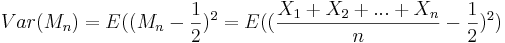 Var(M_n) = E((M_n - \frac{1}{2})^2 = E((\frac{X_1 + X_2 + ... + X_n}{n} - \frac{1}{2})^2) 