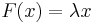 \;F(x)=\lambda x