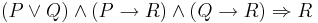 (P\vee Q)\wedge(P\rightarrow R)\wedge(Q\rightarrow R)\Rightarrow R