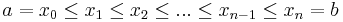 a = x_0 \leq x_1 \leq x_2 \leq ... \leq x_{n-1} \leq x_n = b 