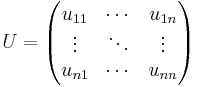  U =
\begin{pmatrix}
u_{11} & \cdots & u_{1n}\\
\vdots & \ddots &\vdots\\
u_{n1} & \cdots & u_{nn}
\end{pmatrix}