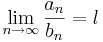 \lim_{n\to\infty} \frac{a_n}{b_n} = l