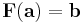 \mathbf F(\mathbf a) = \mathbf b 