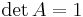 \det A = 1\,