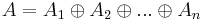  A = A_1 \oplus A_2 \oplus ... \oplus A_n 