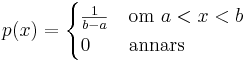 
  p(x)=\begin{cases}
  \frac{1}{b - a} & \mbox{om }a < x < b \\
  0 & \mbox{annars}
  \end{cases}
