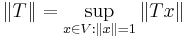 \| T \| = \sup_{x \in V: \| x \| = 1} \| Tx \|