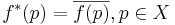  f^*(p) = \overline{f(p)}, p \in X 