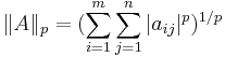 \|A\|_p = (\sum_{i=1}^m \sum_{j=1}^n |a_{ij}|^p)^{1/p}