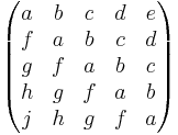 
\begin{pmatrix}
a & b & c & d & e \\
f & a & b & c & d \\
g & f & a & b & c \\
h & g & f & a & b \\
j & h & g & f & a 
\end{pmatrix}
