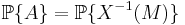 \mathbb{P}\{A\} = \mathbb{P}\{X^{-1}(M)\}