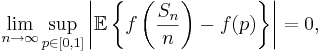 \lim_{n\to\infty}\sup_{p\in[0,1]}\left\vert
\mathbb{E}\left\{f\left(\frac{S_n}{n}\right) - f(p)\right\}
\right\vert = 0,
