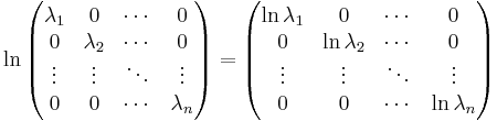 \ln{ 
\begin{pmatrix}
\lambda_1 & 0 &  \cdots & 0 \\
0 & \lambda_2 &  \cdots & 0 \\
\vdots & \vdots & \ddots & \vdots \\
0 & 0 & \cdots & \lambda_n
\end{pmatrix}}
=
\begin{pmatrix}
\ln{\lambda_1} & 0 & \cdots & 0 \\
0 & \ln{\lambda_2} & \cdots & 0 \\
\vdots & \vdots & \ddots & \vdots \\
0 & 0 & \cdots & \ln{\lambda_n}
\end{pmatrix}
