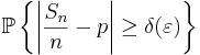 \mathbb{P}\left\{\left\vert \frac{S_n}{n} - p \right\vert
\geq \delta(\varepsilon)\right\}
