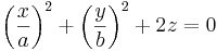 
\left( \frac{x}{a} \right) ^2 + \left( \frac{y}{b} \right) ^2 + 2z = 0 
