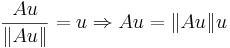  \frac{Au}{\|Au\|} = u \Rightarrow Au = \|Au\|u 