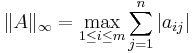 \|A\|_\infty = \max_{1 \leq i \leq m} \sum_{j = 1}^n |a_{ij}|