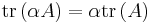 \operatorname{tr} \,(\alpha A)=\alpha \operatorname{tr} \,(A)