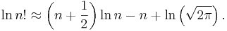 \ln n! \approx \left(n+\frac{1}{2}\right)\ln n - n +\ln\left(\sqrt{2\pi}\right).