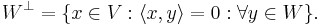 W^\bot = \{x \in V: \langle x, y \rangle = 0: \forall y \in W \}.