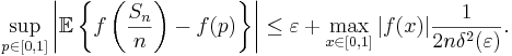  \sup_{p\in[0,1]}\left\vert
\mathbb{E}\left\{f\left(\frac{S_n}{n}\right) - f(p)\right\}
\right\vert \leq \varepsilon + \max_{x\in[0,1]}\vert f(x)
\vert\frac{1}{2n\delta^2(\varepsilon)}.
