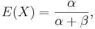 
E(X) = {\alpha \over {\alpha + \beta} },
