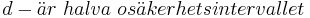 d - \ddot{a}r \ halva \ os\ddot{a}kerhetsintervallet