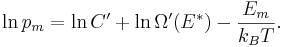 \ln p_m = \ln C' + \ln \Omega'(E^*) - \frac{E_m}{k_BT} . \,