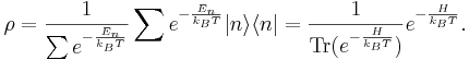 
\rho = \frac{1}{\sum e^{- \frac{E_n}{k_BT}}} \sum e^{- \frac{E_n}{k_BT}} | n \rangle \langle n| =
\frac{1}{ \operatorname{Tr}( e^{- \frac{H}{k_BT}} ) } e^{- \frac{H}{k_BT}} .
