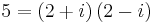 5 = (2+i)\, (2-i)