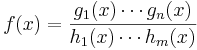 
f(x)=\frac{g_1(x)\cdots g_n(x)}{h_1(x) \cdots h_m(x)}
