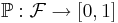 \mathbb{P} : \mathcal{F} \rightarrow [0,1]