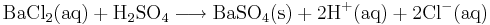  \mathrm{BaCl_2(aq)} + \mathrm{H_2SO_4} \longrightarrow \mathrm{BaSO_4(s)} + \mathrm{2H^+(aq)}+\mathrm{2Cl^-(aq)} 