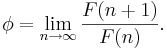 \phi = \lim_{n\to\infty} \frac{F(n+1)}{F(n)}.