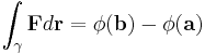  \int_\gamma \mathbf{F} d \mathbf{r} = \phi(\mathbf{b}) - \phi(\mathbf{a}) 