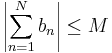  \left|\sum_{n=1}^N b_n\right| \leq M